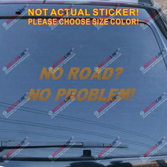 NO ROAD NO PROBLEM 4x4 Off Road Funny Decal Sticker Car Vinyl pick size color