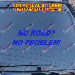 NO ROAD NO PROBLEM 4x4 Off Road Funny Decal Sticker Car Vinyl pick size color