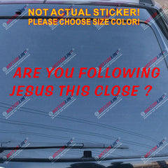 Are you Following Jesus This Close Decal Sticker Car Vinyl Funny God Christ