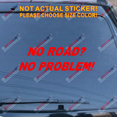 NO ROAD NO PROBLEM 4x4 Off Road Funny Decal Sticker Car Vinyl pick size color